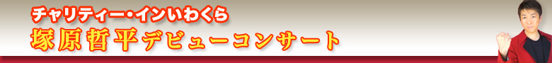 男の金字塔：塚原哲平デビューコンサート